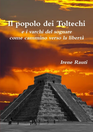 Il Popolo Dei Toltechi E I Varchi Del Sognare Come Cammino Verso La Liberta by Irene Rauti - Paperback