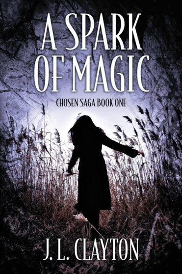 A Spark of Magic : Chosen Saga Book One by J L Clayton - Paperback
