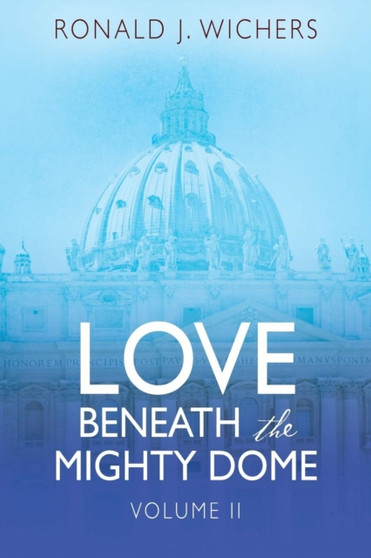 Love Beneath the Mighty Dome : Volume II by Ronald J Wichers - Paperback