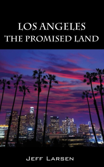Los Angeles : The Promised Land by Jeff Larsen - Hardback