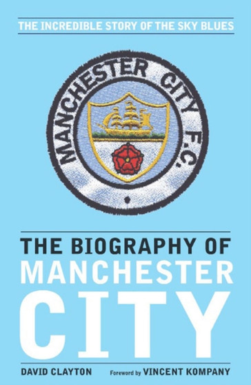 The Biography of Manchester City by Mr David Clayton - Hardback