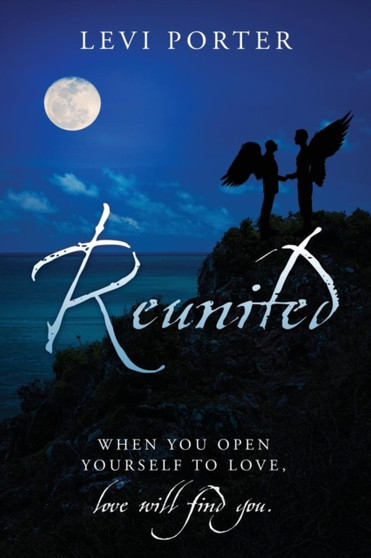 Reunited : WHEN YOU OPEN YOURSELF TO LOVE, love will find you. by Levi Porter - Paperback