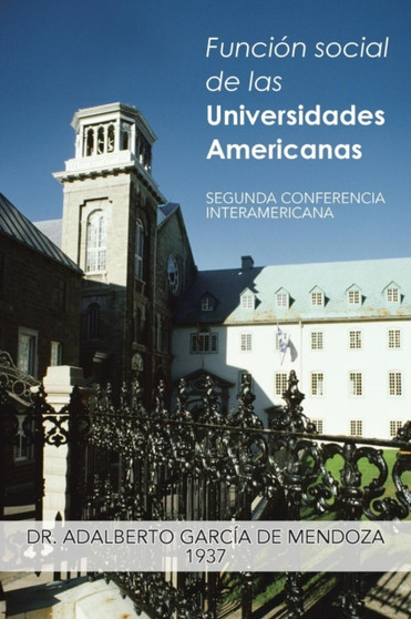 Funcion Social de Las Universidades Americanas : Segunda Conferencia Interamericana by Dr Adalberto Garcia de Mendoza - Paperback