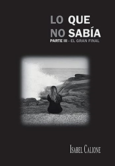 Lo Que No Sabia, Parte Iii : El Gran Final by Isabel Calione - Hardback