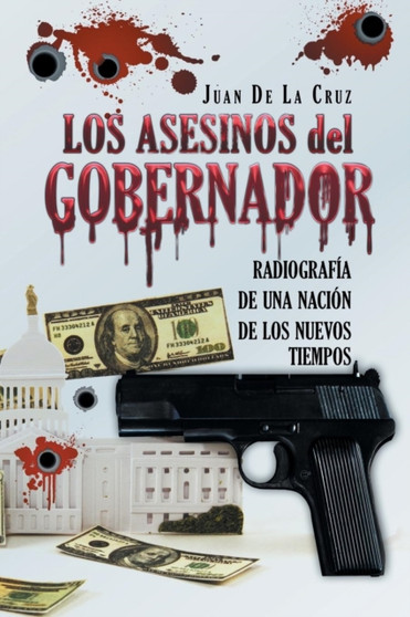 Los Asesinos del Gobernador : Radiografia de una Nacion de los Nuevos Tiempos by Juan de La Cruz - Paperback
