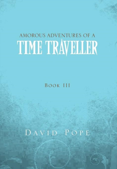 Amorous Adventures of a Time Traveller by David Pope - Hardback