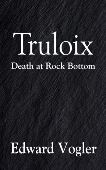 Truloix : Death at Rock Bottom by Edward Vogler - Paperback