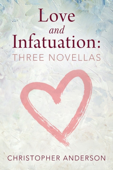Love and Infatuation : Three Novellas by Christopher Anderson - Paperback