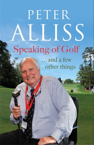Speaking of Golf : ...and a few other things by Peter Alliss - Hardback