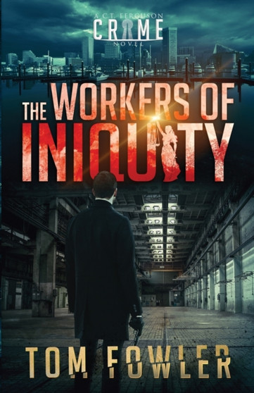 The Workers of Iniquity : A C.T. Ferguson Crime Novel by Tom Fowler - Paperback