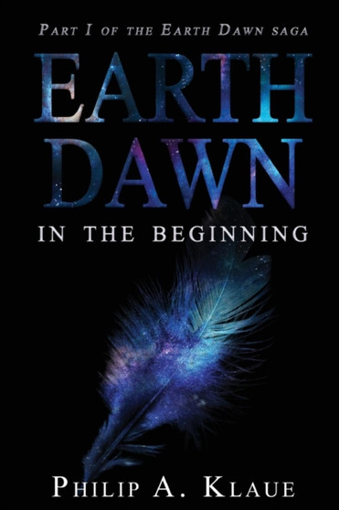 Earth Dawn : In The Beginning (Part 1 Of the Earth Dawn Saga) Revised Edition by Philip a Klaue - Paperback