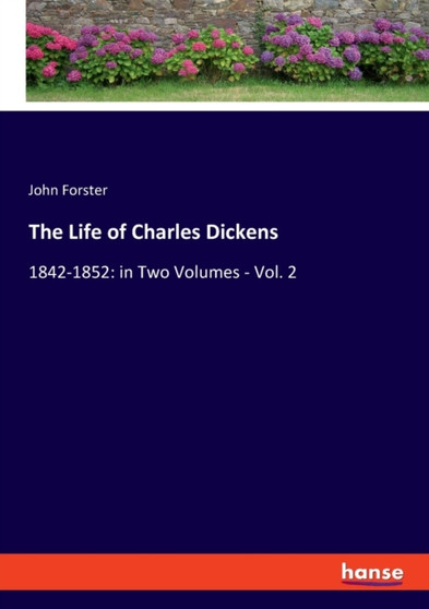 The Life of Charles Dickens : 1842-1852: in Two Volumes - Vol. 2 by John Forster - Paperback