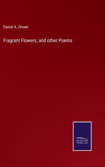 Fragrant Flowers, and other Poems by Daniel A Drown - Hardback