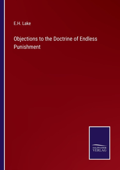 Objections to the Doctrine of Endless Punishment by E H Lake - Paperback