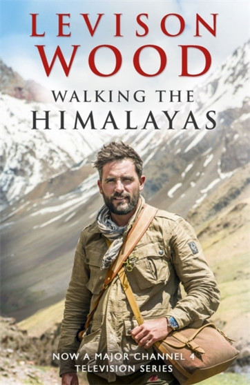 Walking the Himalayas : An adventure of survival and endurance by Levison Wood - Hardback
