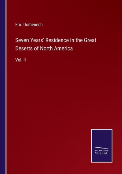 Seven Years' Residence in the Great Deserts of North America : Vol. II by Em Domenech - Paperback