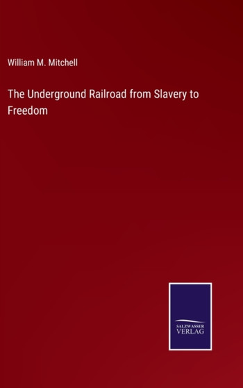 The Underground Railroad from Slavery to Freedom by William M Mitchell - Hardback