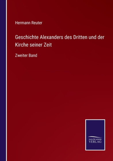 Geschichte Alexanders des Dritten und der Kirche seiner Zeit : Zweiter Band by Hermann Reuter - Paperback
