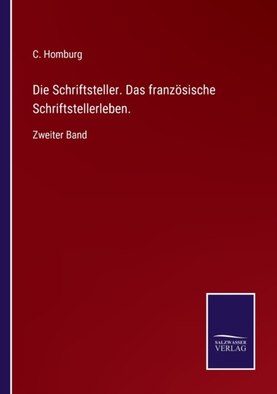 Die Schriftsteller. Das franzoesische Schriftstellerleben. : Zweiter Band by C Homburg - Paperback