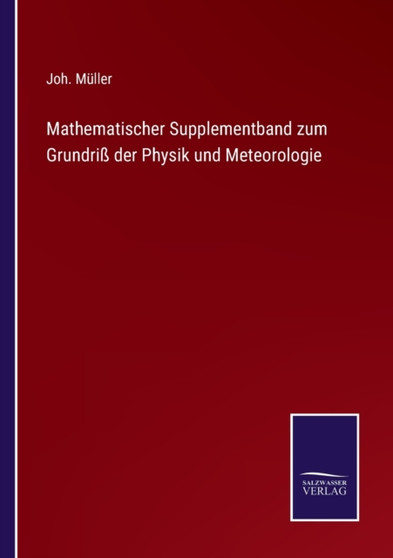 Mathematischer Supplementband zum Grundriss der Physik und Meteorologie by Joh Muller - Paperback