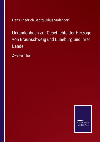 Urkundenbuch zur Geschichte der Herzoege von Braunschweig und Luneburg und ihrer Lande : Zweiter Theil by Hans Friedrich Georg Julius Sudendorf - Paperback