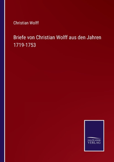Briefe von Christian Wolff aus den Jahren 1719-1753 by Christian Wolff - Paperback