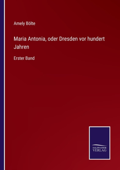 Maria Antonia, oder Dresden vor hundert Jahren : Erster Band by Amely Boelte - Paperback Maria Antonia, oder Dresden vor hundert Jahren : Erster Band by Amely Boelte - Paperback