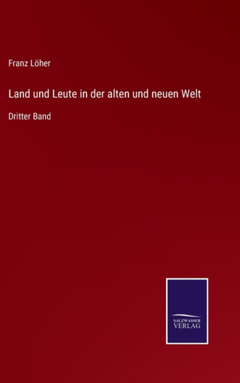 Land und Leute in der alten und neuen Welt : Dritter Band by Franz Loeher - Hardback