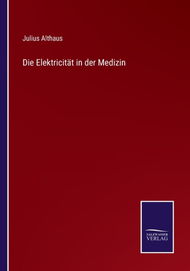 Die Elektricitat in der Medizin by Julius Althaus - Paperback