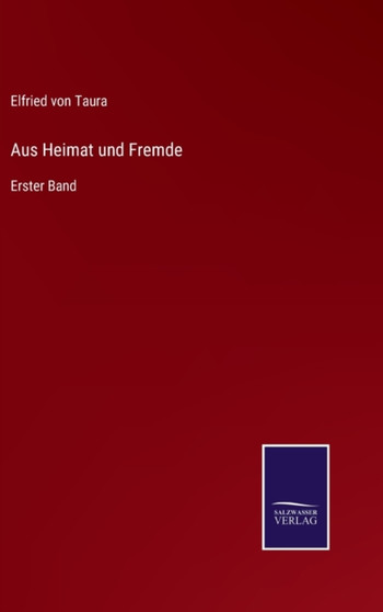 Aus Heimat und Fremde : Erster Band by Elfried Von Taura - Hardback