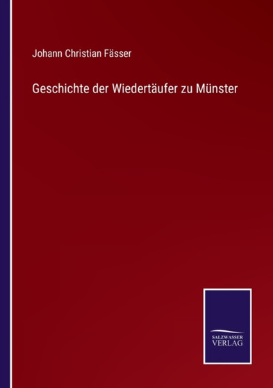 Geschichte der Wiedertaufer zu Munster by Johann C Fasser - Paperback