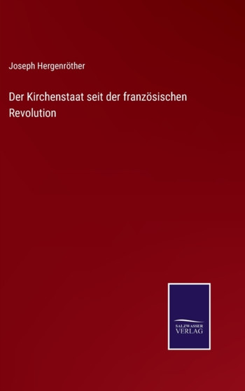 Der Kirchenstaat seit der franzosischen Revolution by Joseph Hergenrother - Hardback