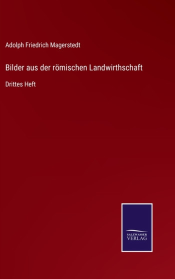 Bilder aus der roemischen Landwirthschaft : Drittes Heft by Adolph Friedrich Magerstedt - Hardback