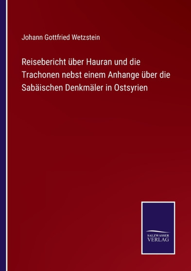 Reisebericht uber Hauran und die Trachonen nebst einem Anhange uber die Sabaischen Denkmaler in Ostsyrien by Johann Gottfried Wetzstein - Paperback