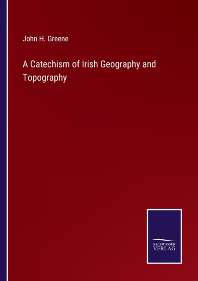 A Catechism of Irish Geography and Topography by John H Greene - Paperback