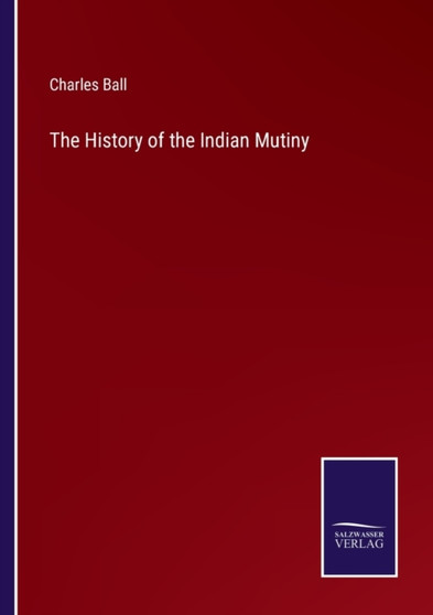 The History of the Indian Mutiny by Charles Ball - Paperback