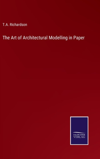 The Art of Architectural Modelling in Paper by T a Richardson - Hardback