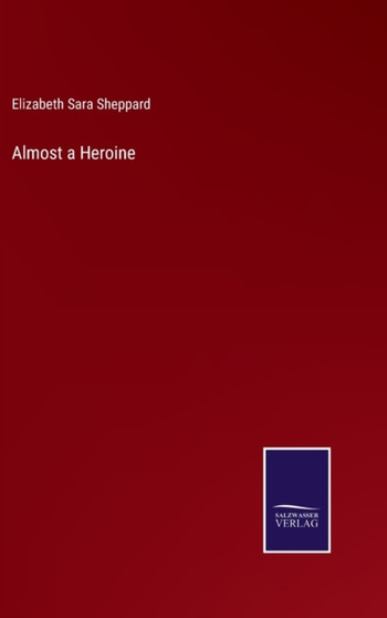 Almost a Heroine by Elizabeth Sara Sheppard - Hardback