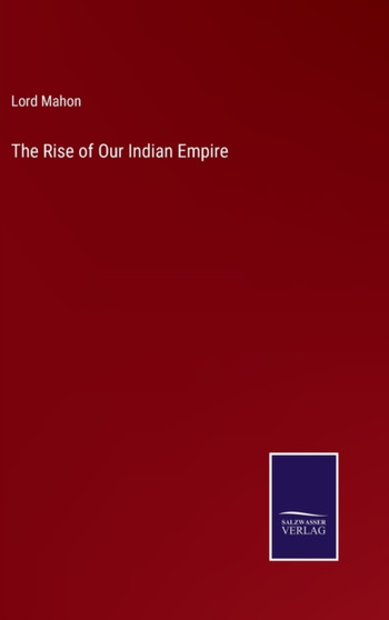 The Rise of Our Indian Empire by Lord Mahon - Hardback