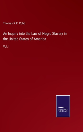 An Inquiry into the Law of Negro Slavery in the United States of America : Vol. I by Thomas R R Cobb - Hardback