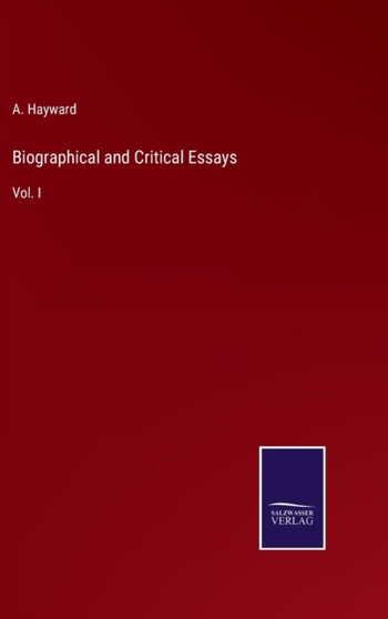 Biographical and Critical Essays : Vol. I by A Hayward - Hardback