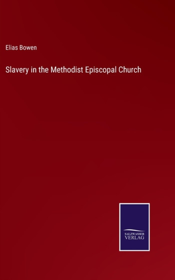 Slavery in the Methodist Episcopal Church by Elias Bowen - Hardback
