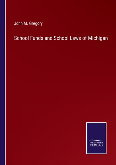 School Funds and School Laws of Michigan by John M Gregory - Paperback