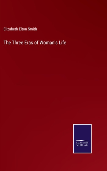 The Three Eras of Woman's Life by Elizabeth Elton Smith - Hardback
