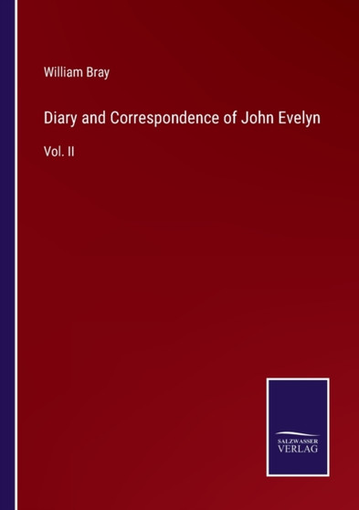 Diary and Correspondence of John Evelyn : Vol. II by William Bray - Paperback