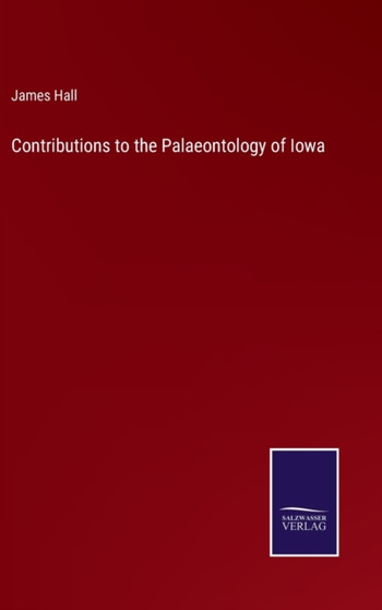 Contributions to the Palaeontology of Iowa by Hall James Hall - Hardback