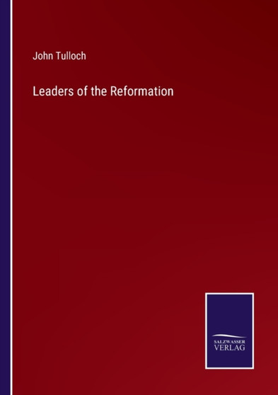 Leaders of the Reformation by John Tulloch - Paperback