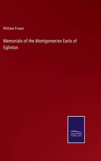 Memorials of the Montgomeries Earls of Eglinton by William Fraser - Hardback