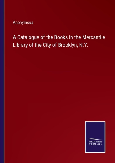 A Catalogue of the Books in the Mercantile Library of the City of Brooklyn, N.Y. by Anonymous - Paperback