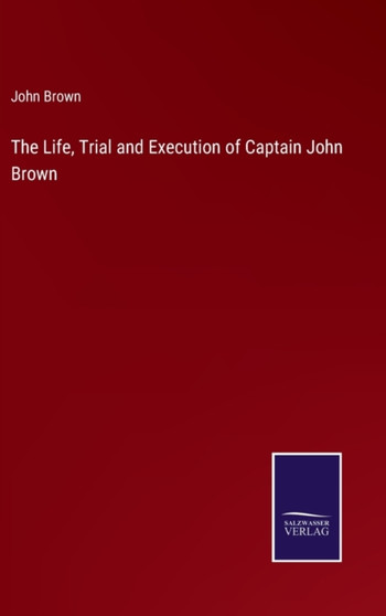 The Life, Trial and Execution of Captain John Brown by John Brown - Hardback